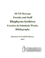 SUNY Oswego Faculty and Staff Display-to-Archives: Creative & Scholarly Works Bibliography: Donated to Penfield Library 2014