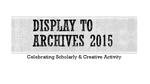 Display to Archives 2015: Celebrating Scholarly & Creative Activity